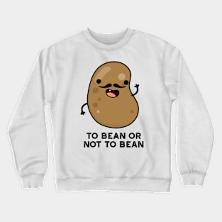 To Bean Or Not To Bean Funny Shakespeare Pun Crewneck Sweatshirt